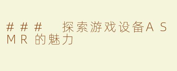 ### 探索游戏设备ASMR的魅力