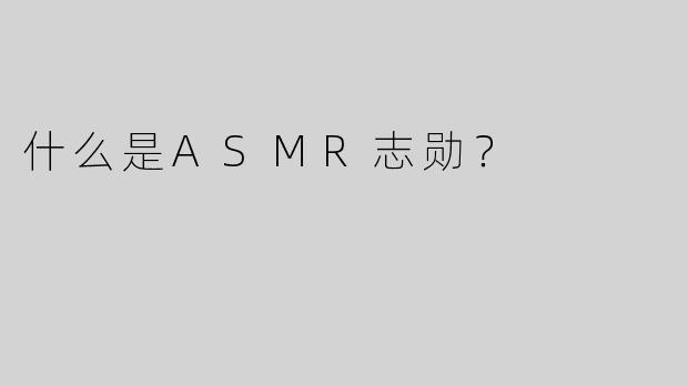 什么是ASMR志勋？