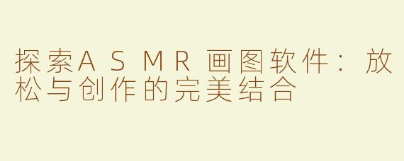 探索ASMR画图软件：放松与创作的完美结合