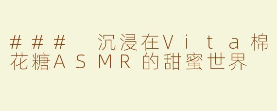 ### 沉浸在Vita棉花糖ASMR的甜蜜世界