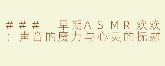 ### 早期ASMR欢欢：声音的魔力与心灵的抚慰