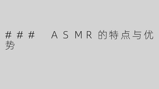 ### ASMR的特点与优势