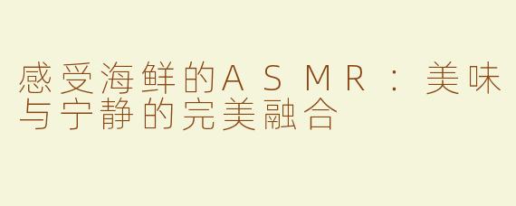 感受海鲜的ASMR：美味与宁静的完美融合