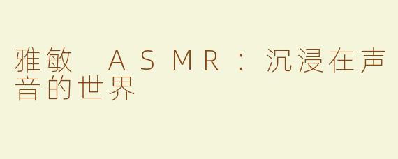 雅敏 ASMR：沉浸在声音的世界