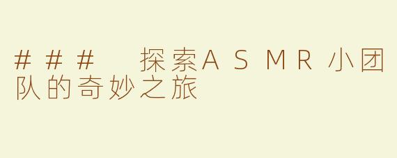 ### 探索ASMR小团队的奇妙之旅