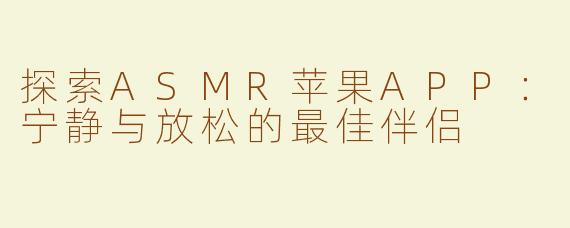 探索ASMR苹果APP：宁静与放松的最佳伴侣