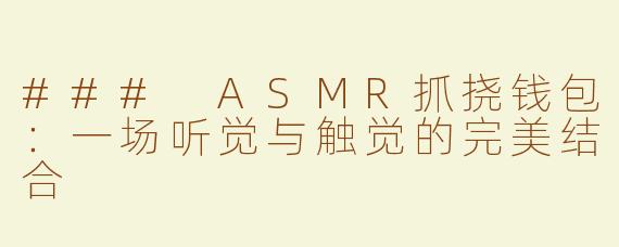 ### ASMR抓挠钱包：一场听觉与触觉的完美结合