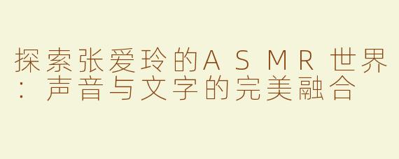 探索张爱玲的ASMR世界：声音与文字的完美融合