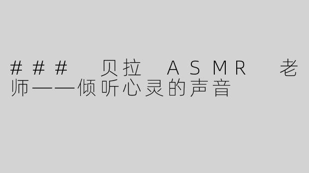 ### 贝拉 ASMR 老师——倾听心灵的声音