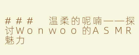 ### 温柔的呢喃——探讨Wonwoo的ASMR魅力