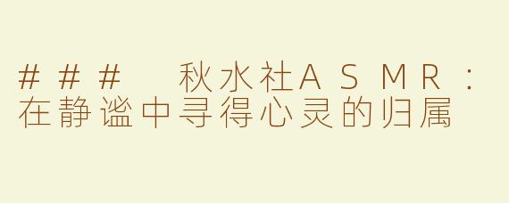 ### 秋水社ASMR：在静谧中寻得心灵的归属