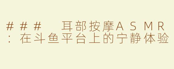 ### 耳部按摩ASMR：在斗鱼平台上的宁静体验