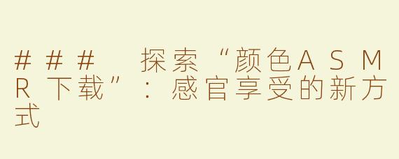 ### 探索“颜色ASMR下载”：感官享受的新方式