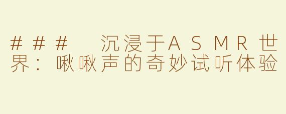 ### 沉浸于ASMR世界：啾啾声的奇妙试听体验