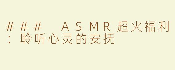 ### ASMR超火福利：聆听心灵的安抚