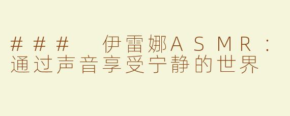 ### 伊雷娜ASMR：通过声音享受宁静的世界