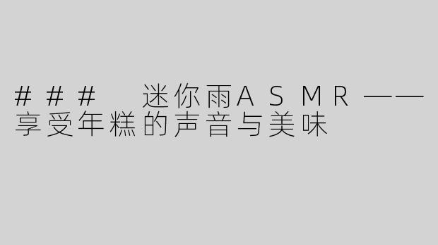 ### 迷你雨ASMR——享受年糕的声音与美味
