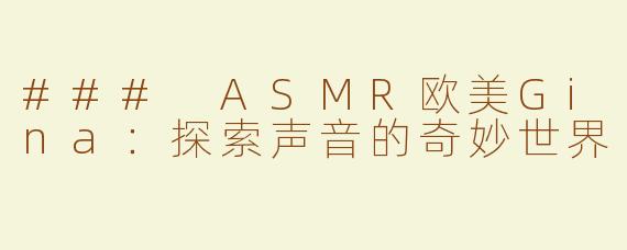 ### ASMR欧美Gina：探索声音的奇妙世界