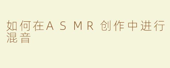 如何在ASMR创作中进行混音