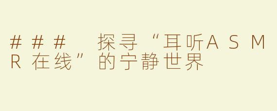 ### 探寻“耳听ASMR在线”的宁静世界