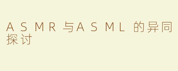 ASMR与ASML的异同探讨