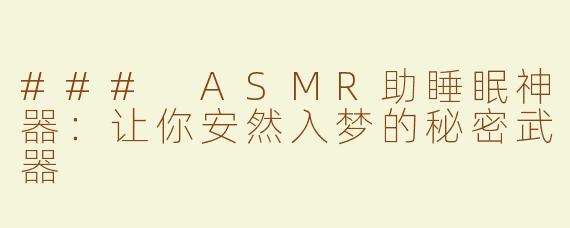 ### ASMR助睡眠神器：让你安然入梦的秘密武器