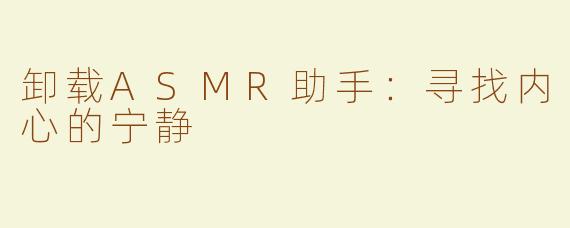 卸载ASMR助手：寻找内心的宁静