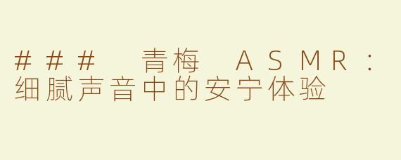 ### 青梅 ASMR：细腻声音中的安宁体验