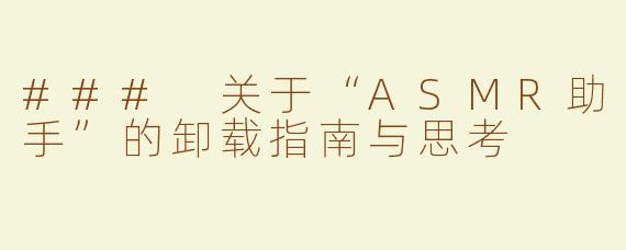 ### 关于“ASMR助手”的卸载指南与思考