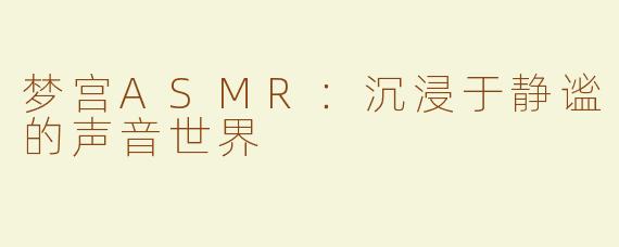 梦宫ASMR：沉浸于静谧的声音世界