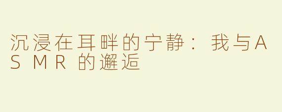 沉浸在耳畔的宁静：我与ASMR的邂逅