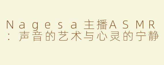 Nagesa主播ASMR：声音的艺术与心灵的宁静