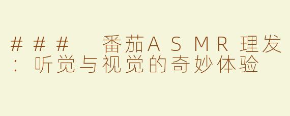 ### 番茄ASMR理发：听觉与视觉的奇妙体验