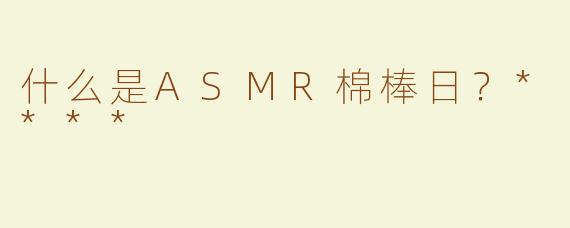 什么是ASMR棉棒日？****