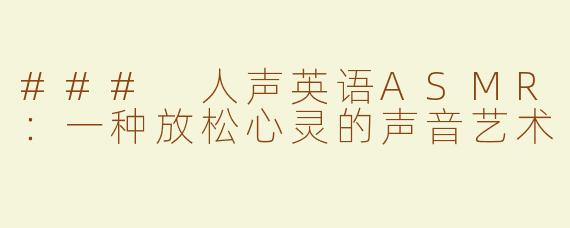 ### 人声英语ASMR：一种放松心灵的声音艺术