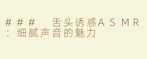 ### 舌头诱惑ASMR：细腻声音的魅力