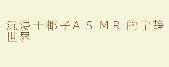 沉浸于椰子ASMR的宁静世界
