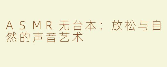 ASMR无台本：放松与自然的声音艺术