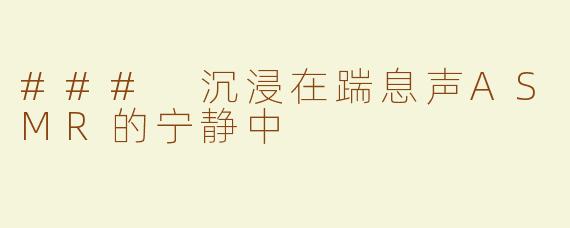 ### 沉浸在踹息声ASMR的宁静中