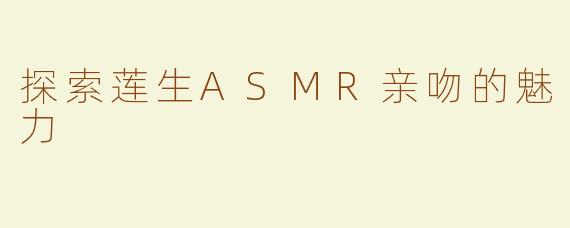 探索莲生ASMR亲吻的魅力
