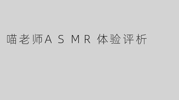 喵老师ASMR体验评析
