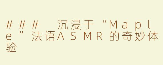 ### 沉浸于“Maple”法语ASMR的奇妙体验