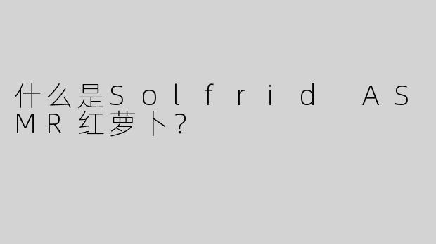 什么是Solfrid ASMR红萝卜？
