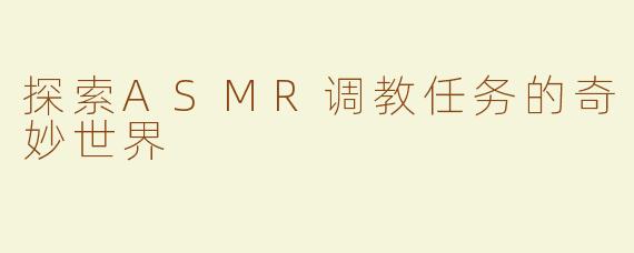探索ASMR调教任务的奇妙世界