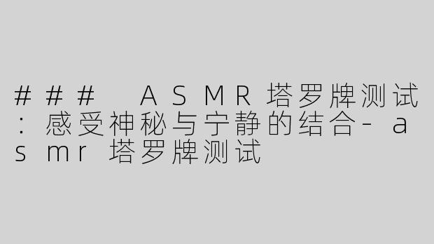 ### ASMR塔罗牌测试：感受神秘与宁静的结合