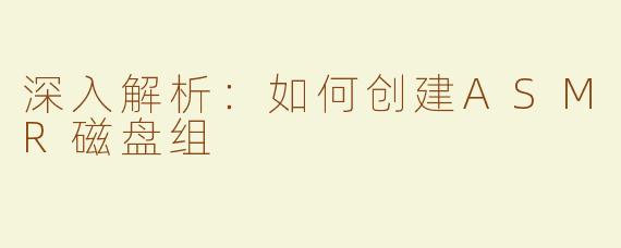 深入解析：如何创建ASMR磁盘组