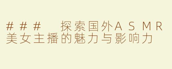 ### 探索国外ASMR美女主播的魅力与影响力