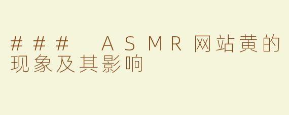 ### ASMR网站黄的现象及其影响
