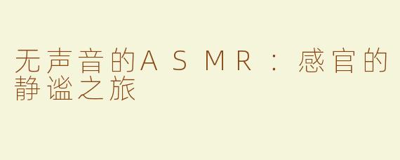 无声音的ASMR：感官的静谧之旅