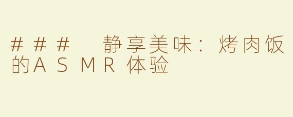 ### 静享美味：烤肉饭的ASMR体验